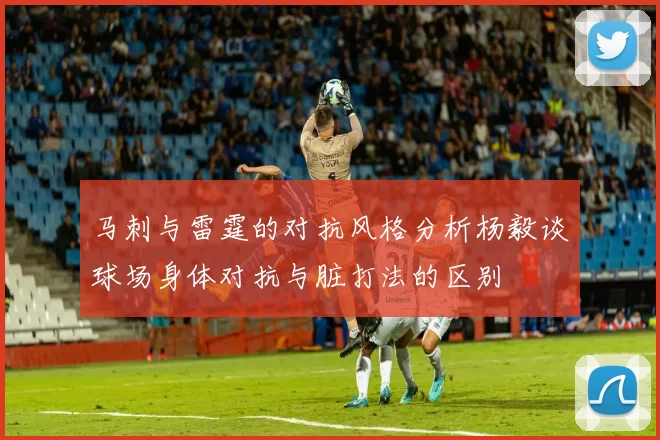 马刺与雷霆的对抗风格分析杨毅谈球场身体对抗与脏打法的区别